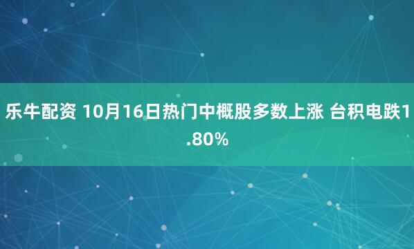 乐牛配资 10月16日热门中概股多数上涨 台积电跌1.80%